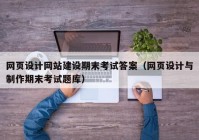 网页设计网站建设期末考试答案（网页设计与制作期末考试题库）