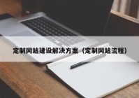 定制网站建设解决方案（定制网站流程）