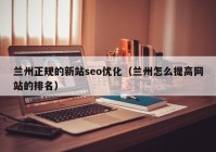 兰州正规的新站seo优化（兰州怎么提高网站的排名）