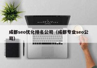 成都seo优化排名公司（成都专业seo公司）