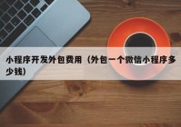 小程序开发外包费用（外包一个微信小程序多少钱）